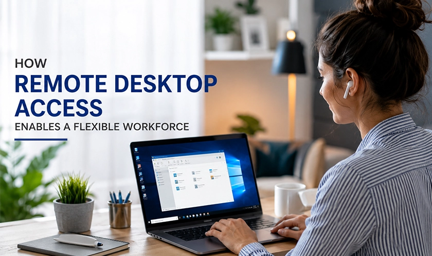 How Remote Desktop Access Supports a Flexible Workforce